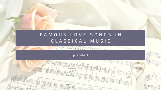 Episode 13: Famous Love Songs in Classical Music