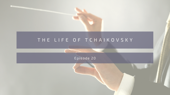 Episode 20: The Life of Tchaikovsky