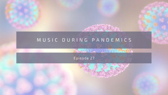 Episode 27: Music During Pandemics