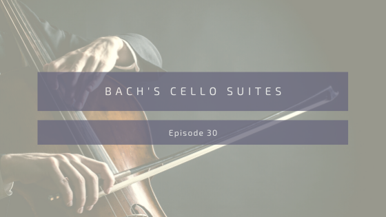 Episode 30: Bach’s Cello Suites