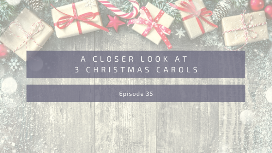 Episode 35: A Closer Look at 3 Christmas Carols