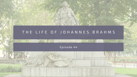 Episode 44: The Life of Johannes Brahms