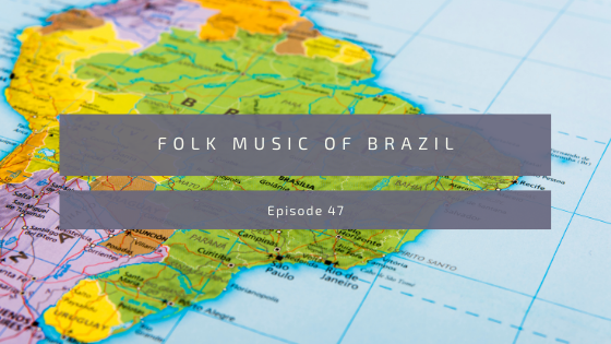 Episode 47: Folk Music of Brazil