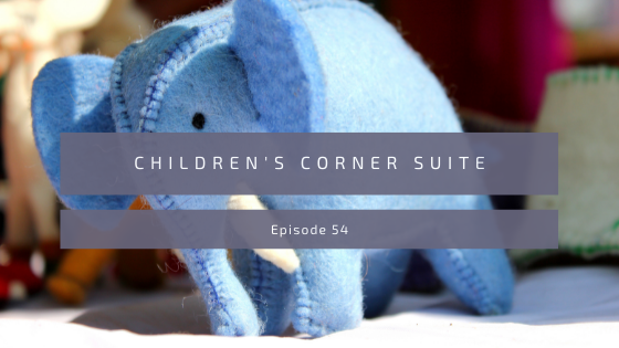 Episode 54: Children’s Corner Suite