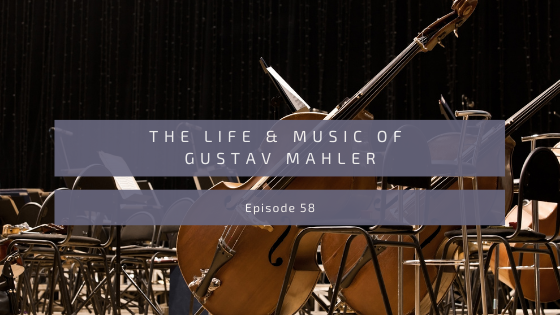 Episode 58: Gustav Mahler