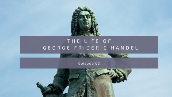 Episode 63: The Life of George Frideric Handel