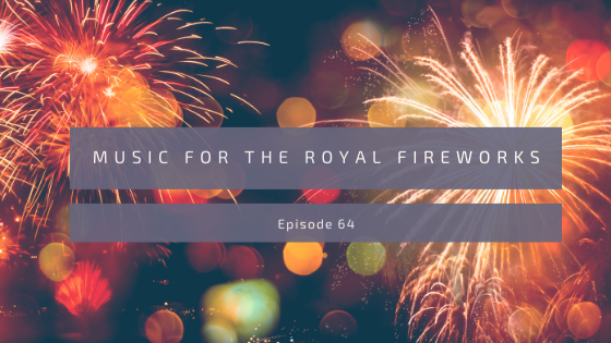 Episode 64: Music for the Royal Fireworks