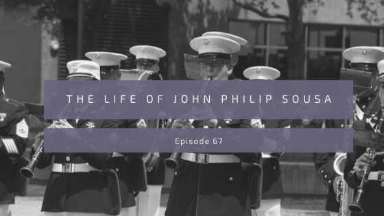 Episode 67: The Life of John Philip Sousa