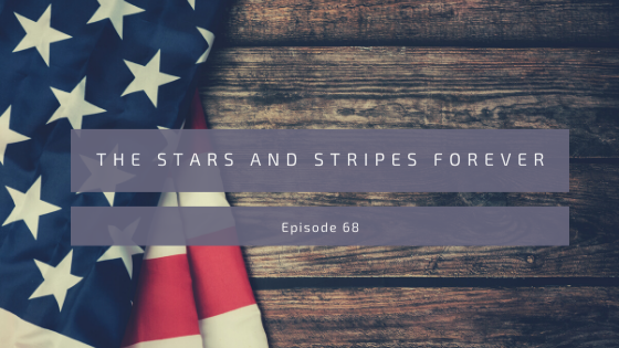 Episode 68: The Stars and Stripes Forever