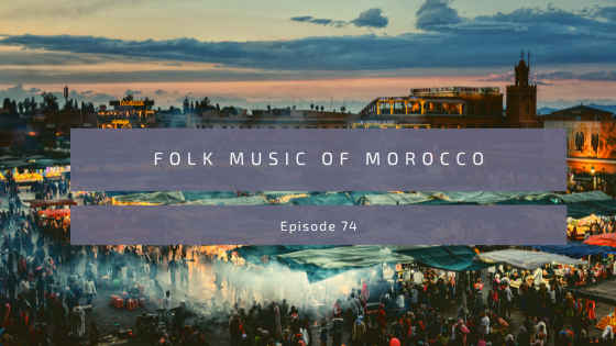 Episode 74: Folk Music of Morocco