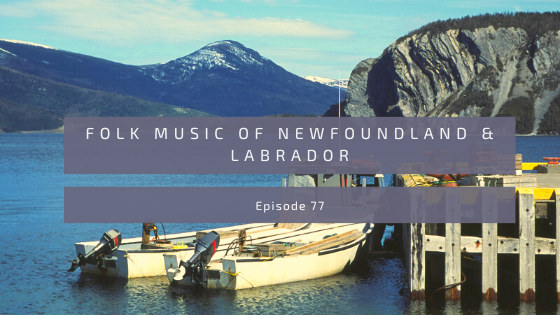 Episode 77: Folk Music of Newfoundland and Labrador