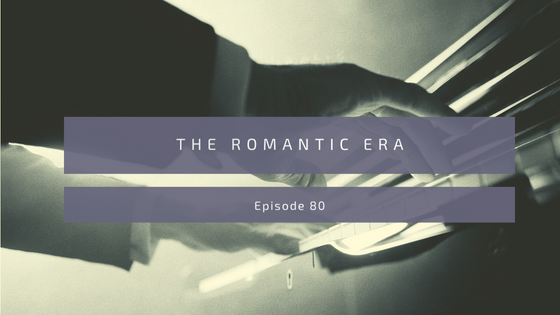 Episode 80: The Romantic Era