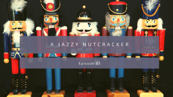 Episode 85: A Jazzy Nutcracker