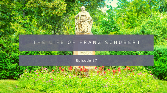 Episode 87: The Life of Franz Schubert