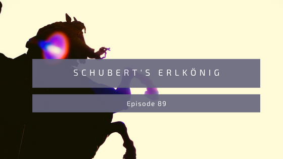 Episode 89: Schubert’s Erlkönig