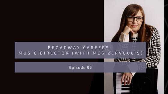 Episode 95: Broadway Careers – Music Director (with Meg Zervoulis)