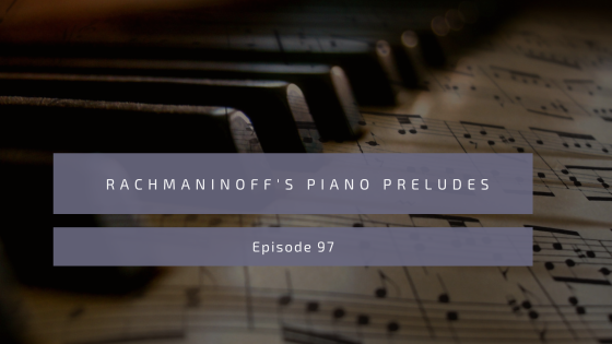 Episode 97: Rachmaninoff’s Piano Preludes