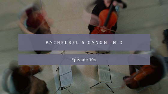 Episode 104: Pachelbel’s Canon in D