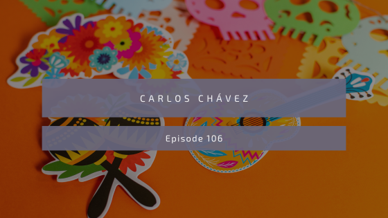 Episode 106: Carlos Chávez