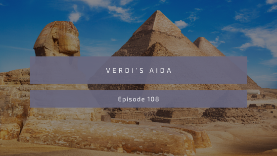 Episode 108: Verdi’s Aida