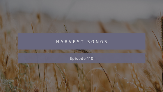 Episode 110: Harvest Songs