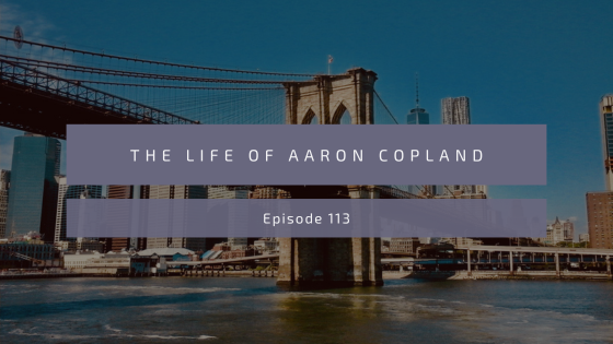 Episode 113: The Life of Aaron Copland