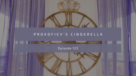 Episode 123: Prokofiev’s Cinderella