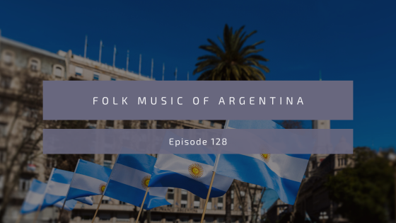 Episode 128: Folk Music of Argentina