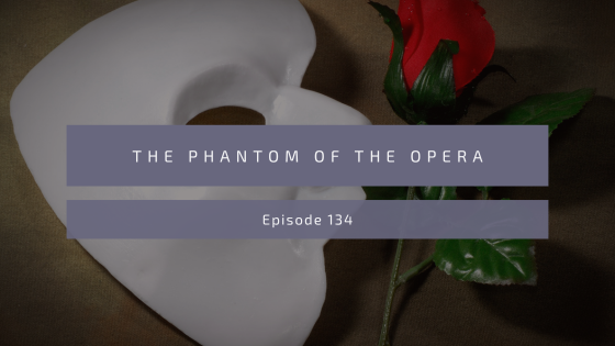 Episode 134: The Phantom of the Opera