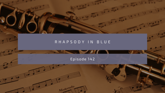 Episode 142: Rhapsody in Blue