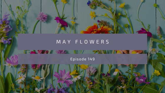 Episode 149: May Flowers