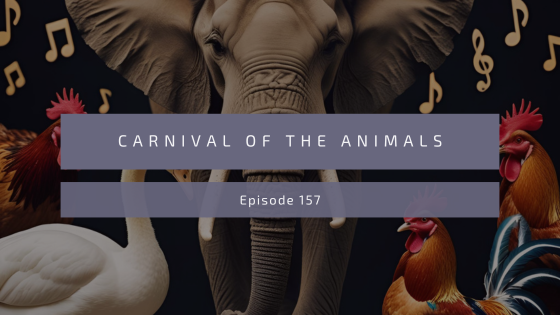 Episode 157: Carnival of the Animals