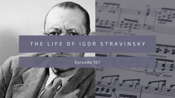 Episode 167: The Life of Igor Stravinsky