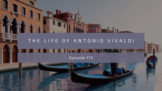 Episode 173: The Life of Antonio Vivaldi