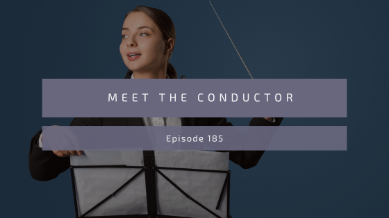 Episode 185: Meet the Conductor